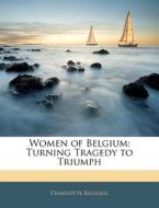 Women Of Belgium: Turning Tragedy To Tri di Charlotte Kellogg edito da Nabu Press