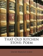 That Old Kitchen Stove: Poem di David Harold Judd edito da Nabu Press