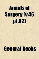 Annals Of Surgery V.46 Pt.02 di General Books edito da General Books
