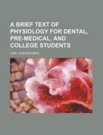 A Brief Text of Physiology for Dental, Pre-Medical, and College Students di Carl J. Wiggers edito da Rarebooksclub.com