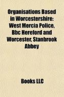 Organisations Based In Worcestershire: W di Books Llc edito da Books LLC, Wiki Series