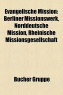 Evangelische Mission di Quelle Wikipedia edito da Books LLC, Reference Series