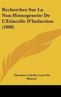 Recherches Sur La Non-Homogeneite de L'Etincelle D'Induction (1860) di Theodose Achille Louis Du Moncel edito da Kessinger Publishing