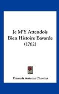 Je M'y Attendois Bien Histoire Bavarde (1762) di Francois Antoine Chevrier edito da Kessinger Publishing
