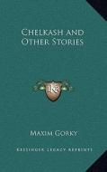 Chelkash and Other Stories di Maxim Gorky edito da Kessinger Publishing