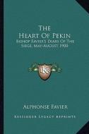 The Heart of Pekin: Bishop Favier's Diary of the Siege, May-August 1900 di Alphonse Favier edito da Kessinger Publishing