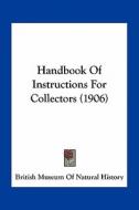 Handbook of Instructions for Collectors (1906) di British Museum of Natural History edito da Kessinger Publishing