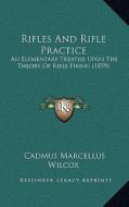 Rifles and Rifle Practice: An Elementary Treatise Upon the Theory of Rifle Firing (1859) di Cadmus Marcellus Wilcox edito da Kessinger Publishing