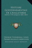 Histoire Gouvernementale de L'Angleterre: Depuis 1770 Jusqu'aa1830 (1867) di George Cornewall Lewis edito da Kessinger Publishing