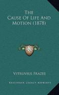 The Cause of Life and Motion (1878) di Vitruvius Frazee edito da Kessinger Publishing