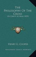 The Philosophy of the Cross: Or Christ as Man (1855) di Henry G. Cooper edito da Kessinger Publishing