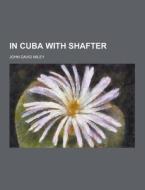 In Cuba With Shafter di John David Miley edito da Theclassics.us