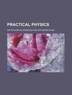 Practical Physics di Richard Glazebrook edito da Rarebooksclub.com
