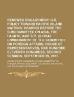 Renewed Engagement: U.s. Policy Toward Pacific Island Nations: Hearing Before The Subcommittee On Asia, The Pacific di United States Congressional House, Anonymous edito da Books Llc, Reference Series