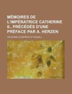 Memoires De L'imperatrice Catherine Ii., Precedes D'une Preface Par A. Herzen di Catherine edito da General Books Llc