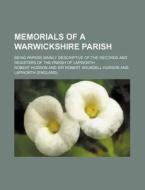 Memorials of a Warwickshire Parish; Being Papers Mainly Descriptive of the Records and Registers of the Parish of Lapworth di Robert Hudson edito da Rarebooksclub.com