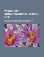Wisconsin Congregational Church Life Volume 39-40 di Wisconsin Conference edito da Rarebooksclub.com