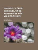 Handbuch Uber Gemeinnutzige Kenntnisse Fur Volksschulen; Im Auszuge di Anton Kienast edito da Rarebooksclub.com