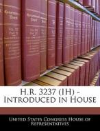 H.r. 3237 (ih) - Introduced In House edito da Bibliogov
