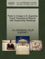 Parks V, Knapp U.s. Supreme Court Transcript Of Record With Supporting Pleadings di J N Johnson, Oluf Gjerset edito da Gale, U.s. Supreme Court Records