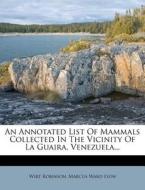 An Annotated List of Mammals Collected in the Vicinity of La Guaira, Venezuela... di Wirt Robinson edito da Nabu Press