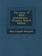 Story of Bible Translations di Max Leopold Margolis edito da Nabu Press