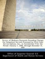 Review Of Medicare Payments Exceeding Charges For Outpatient Services Processed By First Coast Service Options, Inc., In Jurisdiction 9 For The Period edito da Bibliogov