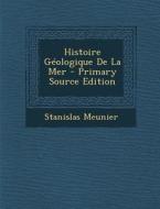 Histoire Geologique de La Mer di Stanislas Meunier edito da Nabu Press