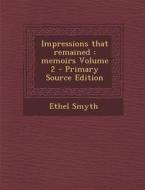 Impressions That Remained: Memoirs Volume 2 di Ethel Smyth edito da Nabu Press
