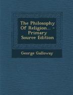 The Philosophy of Religion... - Primary Source Edition di George Galloway edito da Nabu Press