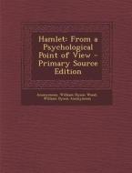 Hamlet: From a Psychological Point of View - Primary Source Edition di Anonymous, William Dyson Wood, William Dyson Anonymous edito da Nabu Press
