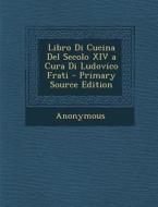 Libro Di Cucina del Secolo XIV a Cura Di Ludovico Frati di Anonymous edito da Nabu Press