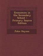 Economics in the Secondary School - Primary Source Edition di John Haynes edito da Nabu Press