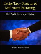 Excise Tax - Structured Settlement Factoring: Irs Audit Techniques Guide di Internal Revenue Service edito da Lulu.com