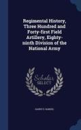 Regimental History, Three Hundred And Forty-first Field Artillery, Eighty-ninth Division Of The National Army di Harry E Randel edito da Sagwan Press