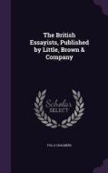 The British Essayists, Published By Little, Brown & Company di Fsa A Chalmers edito da Palala Press