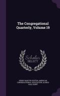 The Congregational Quarterly, Volume 19 di Henry Martyn Dexter, Alonzo Hall Quint edito da Palala Press