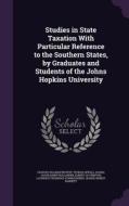 Studies In State Taxation With Particular Reference To The Southern States, By Graduates And Students Of The Johns Hopkins University di Charles Hillman Brough, Thomas Sewall Adams, Jacob Harry Hollander edito da Palala Press