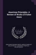 American Principles. a Review of Works of Fisher Ames di John Quincy] [Adams, Miscellaneous Pamphlet Collection Dlc, John Bailey Pamphlet Collection Dlc edito da CHIZINE PUBN