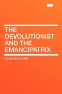 The Devolutionist and the Emancipatrix di Homer Eon Flint edito da HardPress Publishing