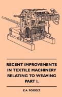 Recent Improvements In Textile Machinery Relating To Weaving - Part I. di E. A. Posselt edito da Obscure Press