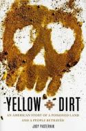 Yellow Dirt: An American Story of a Poisoned Land and a People Betrayed di Judy Pasternak edito da Free Press
