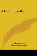 A Little Swiss Boy di Johanna Spyri edito da Kessinger Publishing Co