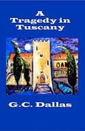 A Tragedy in Tuscany di G. C. Dallas edito da Booksurge Publishing