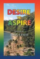 Desire To Aspire di Joan Lewis edito da Xlibris Us