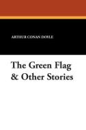 The Green Flag & Other Stories di Arthur Conan Doyle edito da Wildside Press