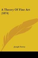 A Theory Of Fine Art (1874) di Joseph Torrey edito da Kessinger Publishing, Llc