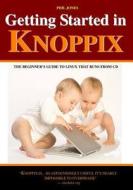 Getting Started in Knoppix: The First Guide to Knoppix for the Complete Beginner di Phil Jones edito da Createspace