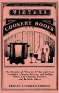 The History of Wine in Africa and Asia - Includes African, Persian, and Indian Wines, and Chinese, Russian, and Turkish  di Edward Randolph Emerson edito da GRIZZELL PR