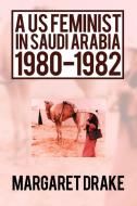 A Us Feminist In Saudi Arabia di Margaret Drake edito da Iuniverse